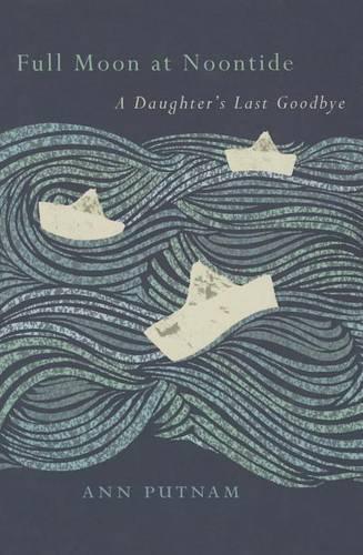Паперова книга «Full Moon at Noontide: A Daughter's Last Goodbye», автор Енн Патнем - фото №1