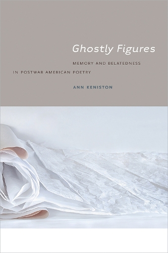Паперова книга «Ghostly Figures: Memory and Belatedness in Postwar American Poetry», автор Енн Кеністон - фото №1