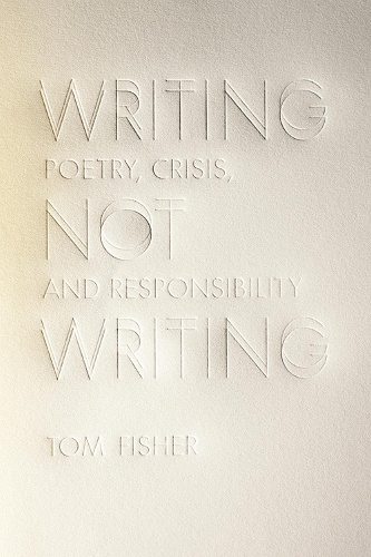 Паперова книга «Writing Not Writing: Poetry, Crisis, and Responsibility», автор Том Фішер - фото №1