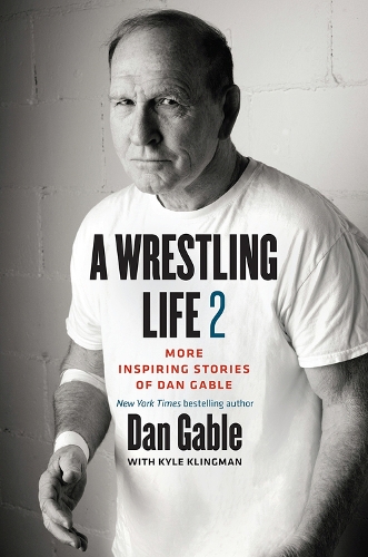 Бумажная книга «A Wrestling Life 2: More Inspiring Stories of Dan Gable», автор Дэн Гейбл - фото №1