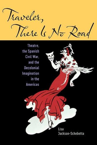Бумажная книга «Traveler, There Is No Road: Theatre, the Spanish Civil War, and the Decolonial Imagination in the Americas», автор Лиза Джексон-Шебетта - фото №1