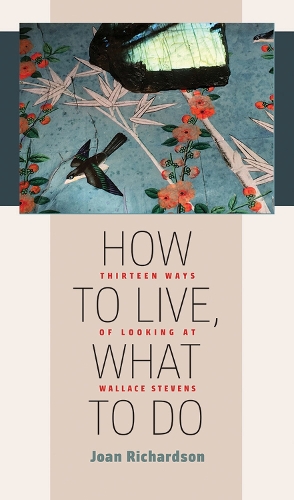 Бумажная книга «How to Live, What to Do: Thirteen Ways of Looking at Wallace Stevens», автор Джоан Ричардсон - фото №1
