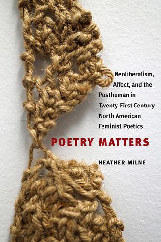 Бумажная книга «Poetry Matters: Neoliberalism, Affect, and the Posthuman in Twenty-First Century North American Feminist Poetics», автор Хизер Милн - фото №1