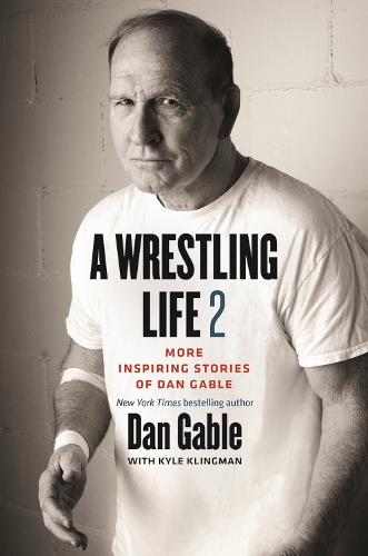 Бумажная книга «A Wrestling Life 2: More Inspiring Stories of Dan Gable», автор Дэн Гейбл - фото №1
