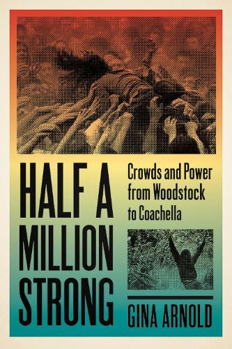 Паперова книга «Half a Million Strong: Crowds and Power from Woodstock to Coachella», автор Джина Арнольд - фото №1