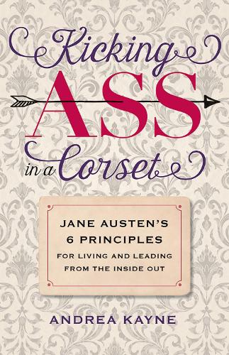 Бумажная книга «Kicking Ass in a Corset: Jane Austen's 6 Principles for Living and Leading from the Inside Out», автор Андреа Кейн - фото №1