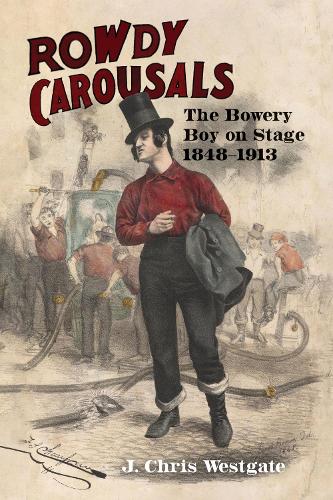 Бумажная книга «Rowdy Carousals: The Bowery Boy on Stage, 1848-1913», автор Дж. Крис Вестгейт - фото №1