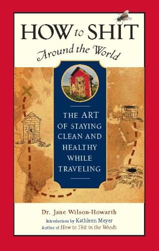 Бумажная книга «How to Shit Around the World: The Art of Staying Clean and Healthy While Traveling», автор Джейн Уилсон-Ховарт - фото №1