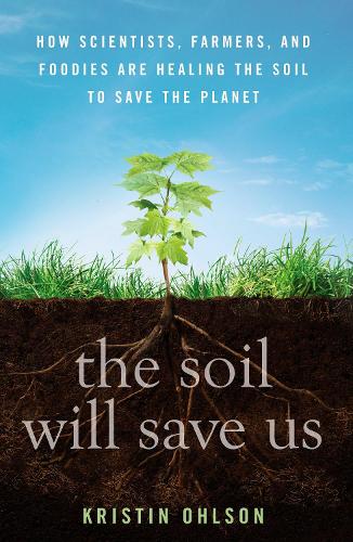 Бумажная книга «The Soil Will Save Us: How Scientists, Farmers, and Foodies Are Healing the Soil to Save the Planet», автор Кристин Олсон - фото №1