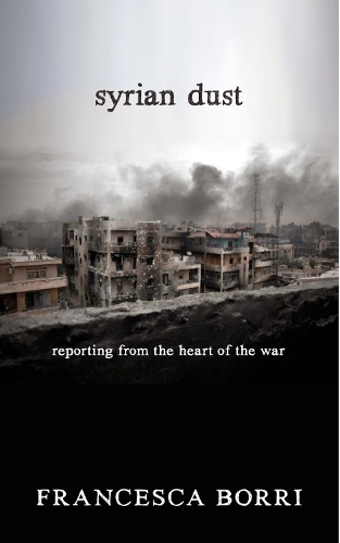 Бумажная книга «Syrian Dust: Reporting from the Heart of the War», автор Франческа Борри - фото №1