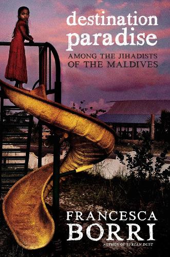 Бумажная книга «Destination Paradise: Among the Jihadists of the Maldives», автор Франческа Борри - фото №1