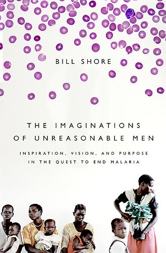Бумажная книга «The Imaginations of Unreasonable Men: Inspiration, Vision, and Purpose in the Quest to End Malaria», автор Билл Шор - фото №1