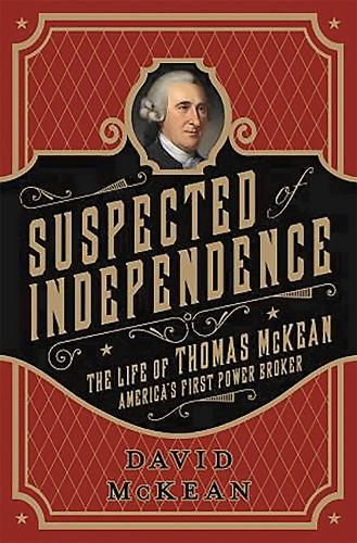 [object Object] «Suspected of Independence: The Life of Thomas McKean, America's First Power Broker», автор Дэвид МакКин - фото №1