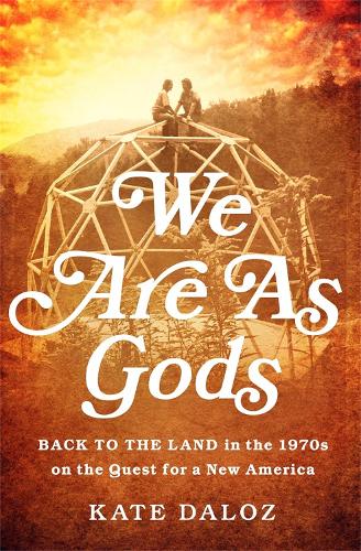 Бумажная книга «We Are As Gods: Back to the Land in the 1970s on the Quest for a New America», автор Кейт Далоз - фото №1