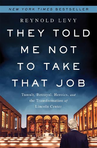 Бумажная книга «They Told Me Not to Take that Job: Tumult, Betrayal, Heroics, and the Transformation of Lincoln Center», автор Рейнольд Леви - фото №1