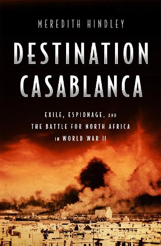 Бумажная книга «Destination Casablanca: Exile, Espionage, and the Battle for North Africa in World War II», автор Мередит Хиндли - фото №1