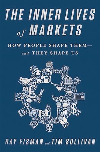 Бумажная книга «The Inner Lives of Markets: How People Shape Them And They Shape Us», авторов Рэй Фисман, Тим Салливан - фото №1