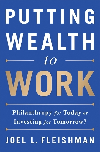 Бумажная книга «Putting Wealth to Work: Philanthropy for Today or Investing for Tomorrow?», автор Джоэл Л. Флейшман - фото №1
