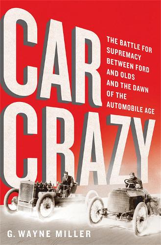 Бумажная книга «Car Crazy: The Battle for Supremacy between Ford and Olds and the Dawn of the Automobile Age», автор Г. Уэйн Миллер - фото №1