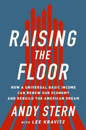 Бумажная книга «Raising the Floor: How a Universal Basic Income Can Renew Our Economy and Rebuild the American Dream», авторов Энди Стерн, Ли Кравиц - фото №1