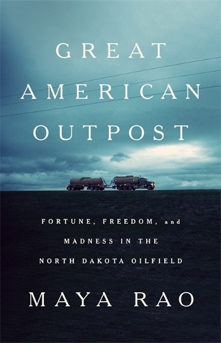 Паперова книга «Great American Outpost: Dreamers, Mavericks, and the Making of an Oil Frontier», автор Майя Рао - фото №1