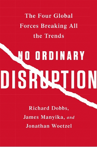 Бумажная книга «No Ordinary Disruption: The Four Global Forces Breaking All the Trends», авторов Джеймс Маньика, Джонатан Ветцель, Ричард Доббс - фото №1