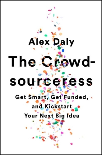 Бумажная книга «The Crowdsourceress: Get Smart, Get Funded, and Kickstart Your Next Big Idea», автор Алекс Дейли - фото №1
