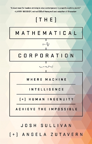 Бумажная книга «The Mathematical Corporation: Where Machine Intelligence and Human Ingenuity Achieve the Impossible», автор Джош Салливан - фото №1