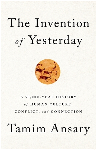 Бумажная книга «The Invention of Yesterday: A 50,000-Year History of Human Culture, Conflict, and Connection», автор Тамим Ансари - фото №1