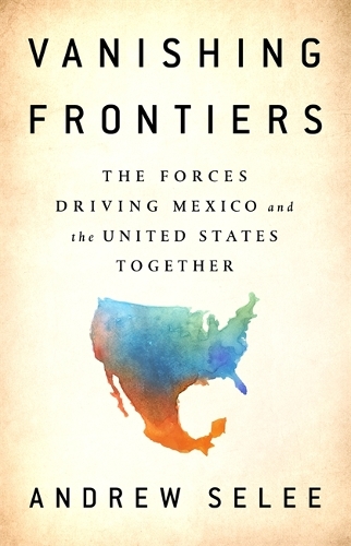 Бумажная книга «Vanishing Frontiers: The Forces Driving Mexico and the United States Together», автор Эндрю Сели - фото №1