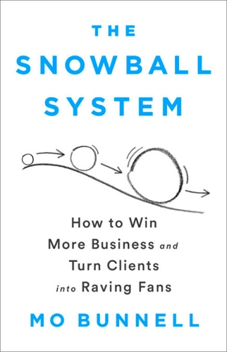 Паперова книга «The Snowball System: How to Win More Business and Turn Clients into Raving Fans», автор Мо Баннелл - фото №1