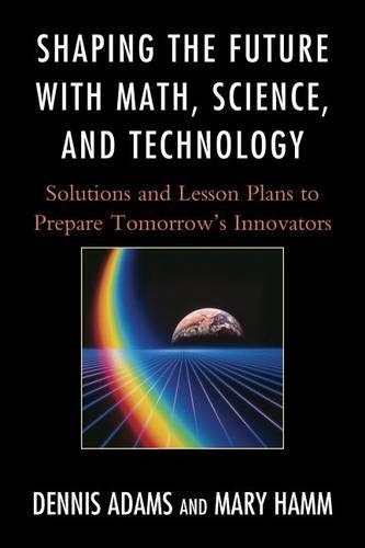 [object Object] «Shaping the Future with Math, Science, and Technology: Solutions and Lesson Plans to Prepare Tomorrows Innovators», авторів Денніс Адамс, Мері Гемм - фото №1