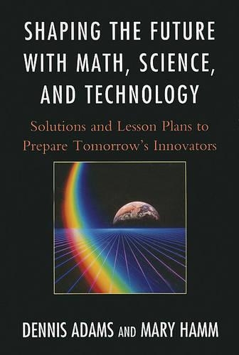 [object Object] «Shaping the Future with Math, Science, and Technology: Solutions and Lesson Plans to Prepare Tomorrows Innovators», авторів Денніс Адамс, Мері Гемм - фото №1