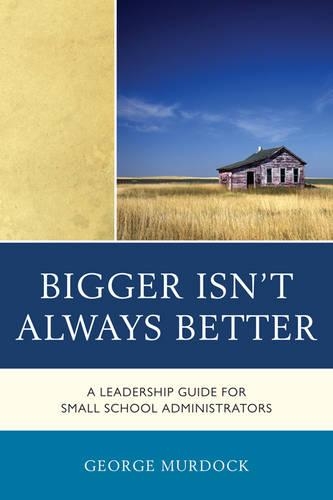 Паперова книга «Bigger Isn't Always Better: A Leadership Guide for Small School Administrators», автор Джордж Мердок - фото №1