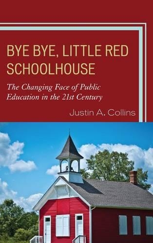 Бумажная книга «Bye Bye, Little Red Schoolhouse: The Changing Face of Public Education in the 21st Century», автор Джастин А. Коллинз - фото №1