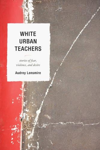 Бумажная книга «White Urban Teachers: Stories of Fear, Violence, and Desire», автор Одри Ленсмир - фото №1