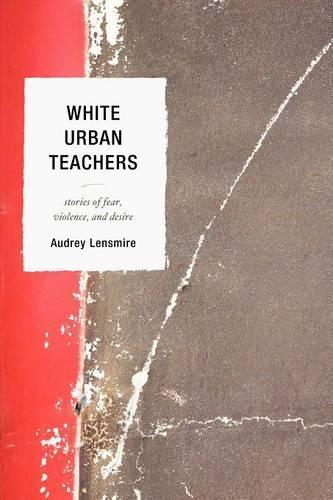Бумажная книга «White Urban Teachers: Stories of Fear, Violence, and Desire», автор Одри Ленсмир - фото №1