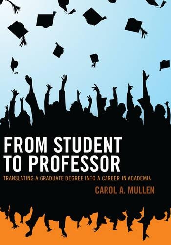 Бумажная книга «From Student to Professor: Translating a Graduate Degree into a Career in Academia», автор Кэрол А. Маллен - фото №1