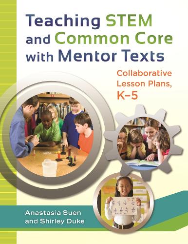 Паперова книга «Teaching STEM and Common Core with Mentor Texts: Collaborative Lesson Plans, K–5», авторів Анастасія Суен, Ширлі Л. Дюк - фото №1