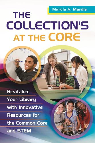 Бумажная книга «The Collection's at the Core: Revitalize Your Library with Innovative Resources for the Common Core and STEM», автор Марсия А. Мардис - фото №1