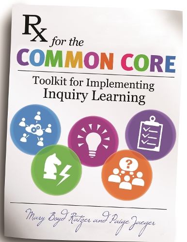 Бумажная книга «Rx for the Common Core: Toolkit for Implementing Inquiry Learning», авторов Мэри Бойд Ратцер, Пейдж Джегер - фото №1