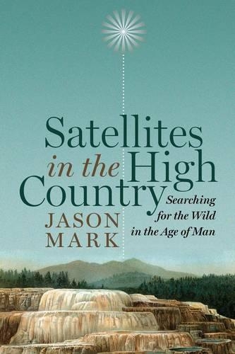 Бумажная книга «Satellites in the High Country: Searching for the Wild in the Age of Man», автор Джейсон Марк - фото №1