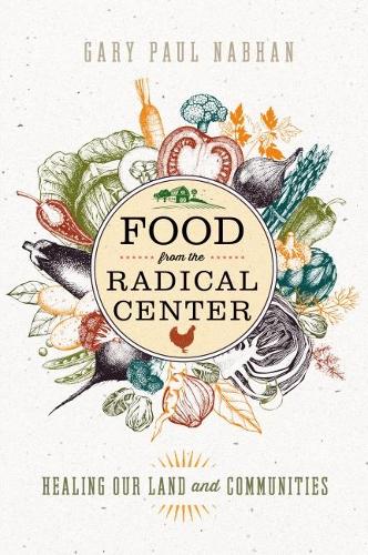 Паперова книга «Food from the Radical Center: Healing Our Land and Communities», автор Гарі Пол Набхан - фото №1