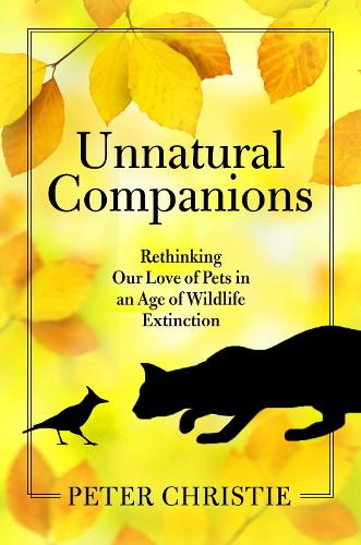 Паперова книга «Unnatural Companions: Rethinking Our Love of Pets in an  Age of Wildlife Extinction», автор Пітер Крісті - фото №1