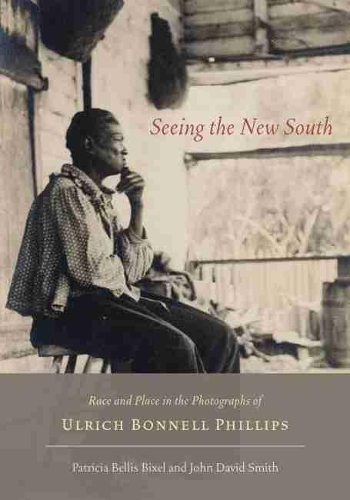 Бумажная книга «Seeing the New South: Race and Place in the Photographs of Ulrich Bonnell Phillips», авторов Джон Дэвид Смит, Патриция Беллис Биксель - фото №1