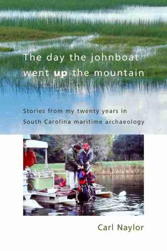 Paper book «The Day the Johnboat Went up the Mountain: Stories from My Twenty Years in South Carolina Maritime Archaeology», author Carl Naylor - фото №1