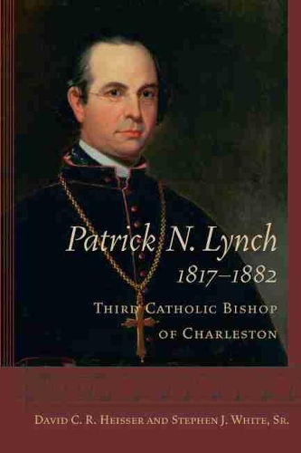 Бумажная книга «Patrick N. Lynch, 1817–1882: Third Catholic Bishop of Charleston», авторов Дэвид К. Р. Хайссер, Стивен Дженнингс Уайт-старший - фото №1