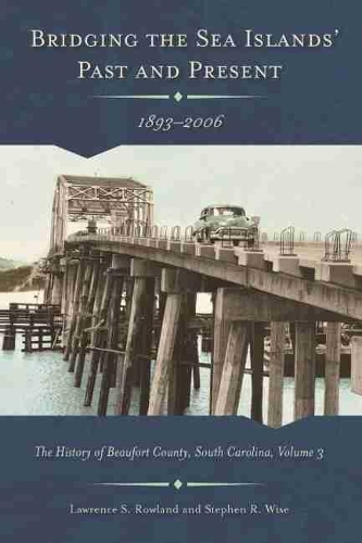 Paper book «Bridging the Sea Island's Past and Present, 1893 - 2006: The History of Beaufort County, South Carolina, Volume 3», authors Lawrence S. Rowland, Stephen R. Wise - фото №1