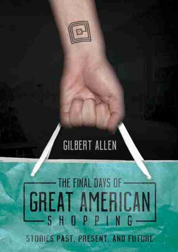 Бумажная книга «The Final Days of Great American Shopping: Stories Past, Present, and Future», автор Гилберт Аллен - фото №1
