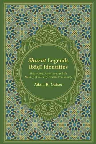 Бумажная книга «Shurāt Legends, Ibāḍī Identities: Martyrdom, Asceticism, and the Making of an Early Islamic Community», автор Адам Гайзер - фото №1
